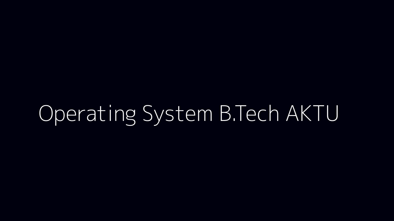 BTech AKTU Operating System Notes: Complete Guide to OS Concepts, CPU Scheduling, Memory Management, Deadlock, Concurrency, I/O Management, and File Systems